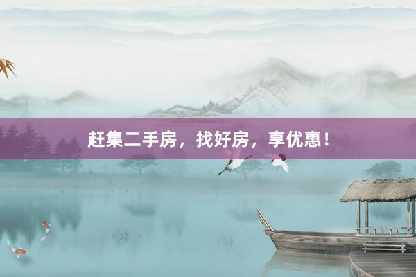 赶集二手房，找好房，享优惠！